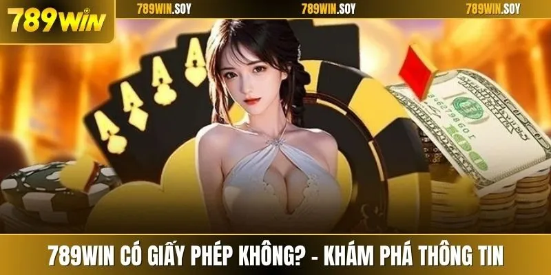 789WIN có giấy phép không? - Khám phá thông tin đúng chuẩn