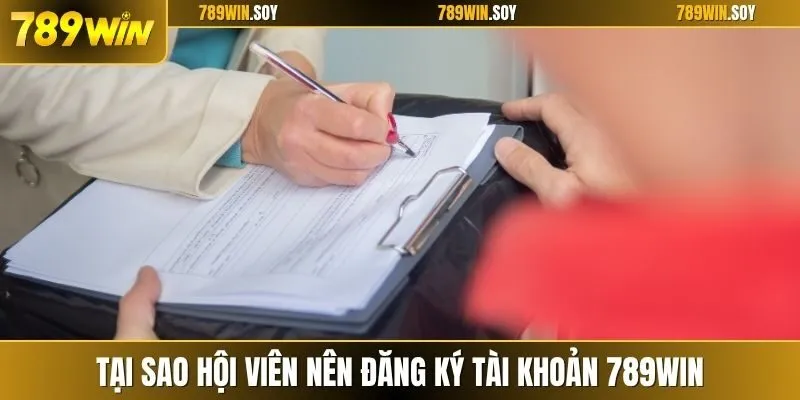 Tại sao hội viên nên đăng ký tài khoản 789WIN