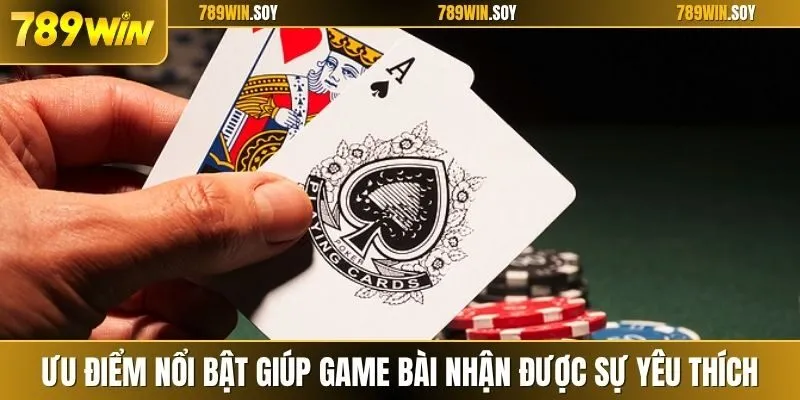 Ưu điểm nổi bật giúp game bài nhận được sự yêu thích