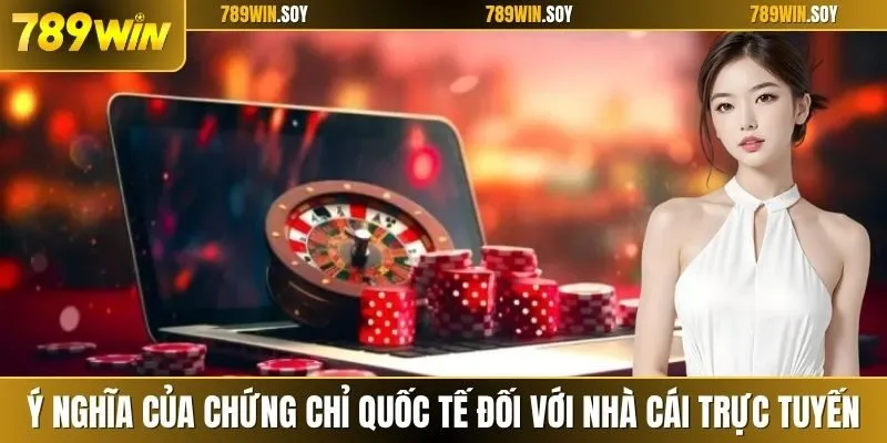 Ý nghĩa của chứng chỉ quốc tế đối với nhà cái trực tuyến